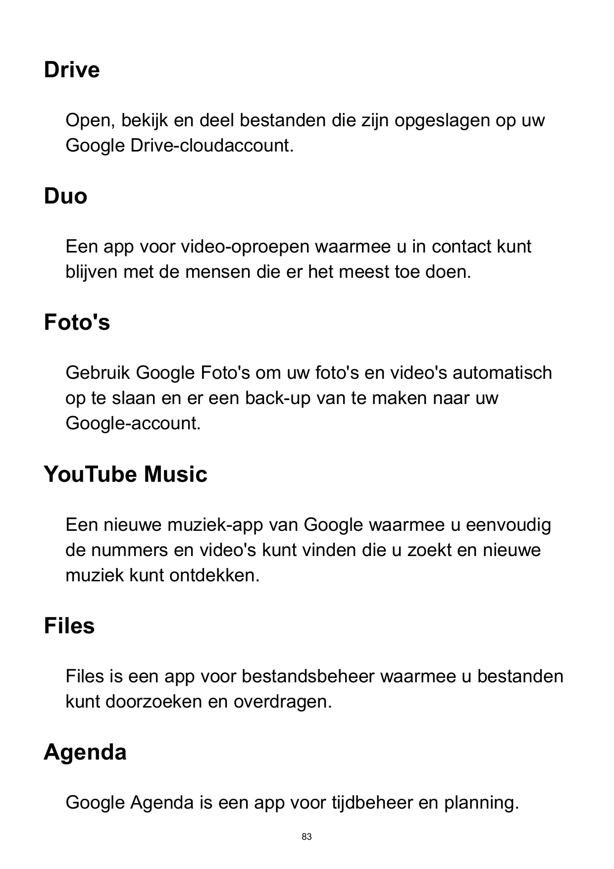 DriveOpen, bekijk en deel bestanden die zijn opgeslagen op uwGoogle Drive-cloudaccount.DuoEen app voor video-oproepen waarmee u 