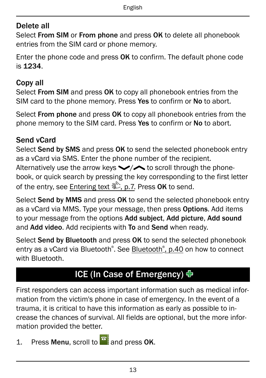 EnglishDelete allSelect From SIM or From phone and press OK to delete all phonebookentries from the SIM card or phone memory.Ent