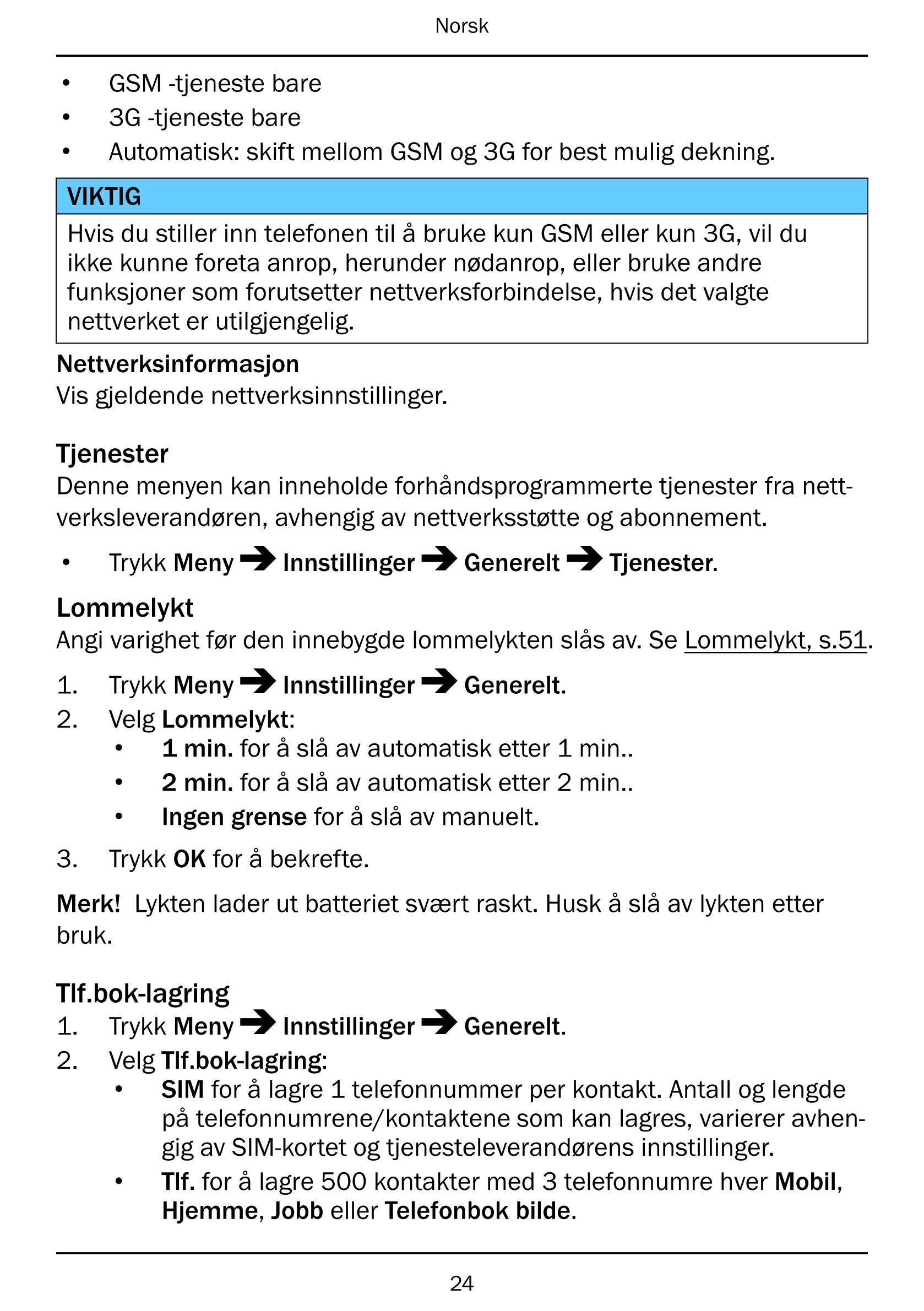 Norsk
• GSM -tjeneste bare
• 3G -tjeneste bare
• Automatisk: skift mellom GSM og 3G for best mulig dekning.
VIKTIG
Hvis du still