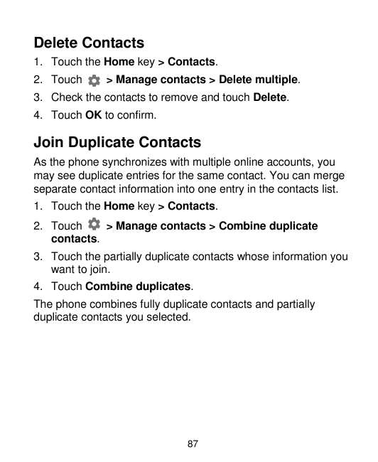 Delete Contacts1. Touch the Home key > Contacts.2. Touch> Manage contacts > Delete multiple.3. Check the contacts to remove and 