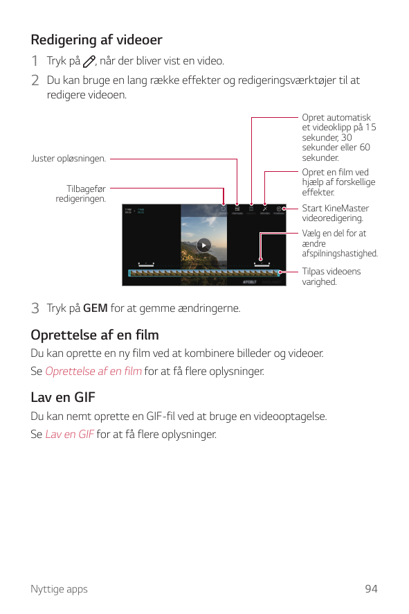 Redigering af videoer1 Tryk på , når der bliver vist en video.2 Du kan bruge en lang række effekter og redigeringsværktøjer til 