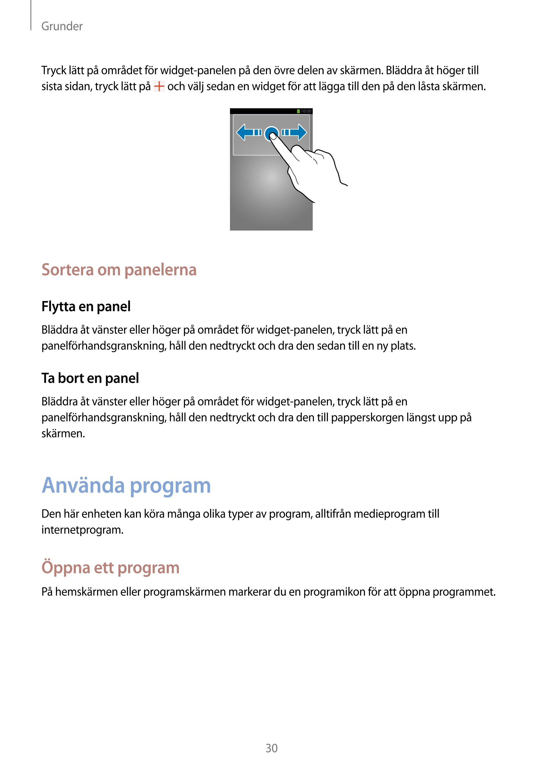 Grunder
Tryck lätt på området för widget-panelen på den övre delen av skärmen. Bläddra åt höger till 
sista sidan, tryck lätt på