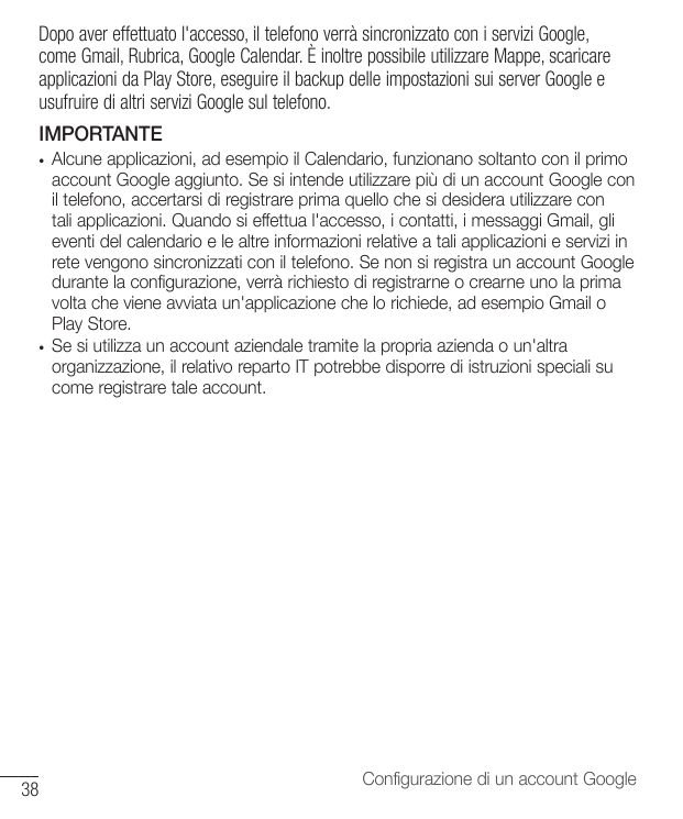 Dopo aver effettuato l'accesso, il telefono verrà sincronizzato con i servizi Google,come Gmail, Rubrica, Google Calendar. È ino