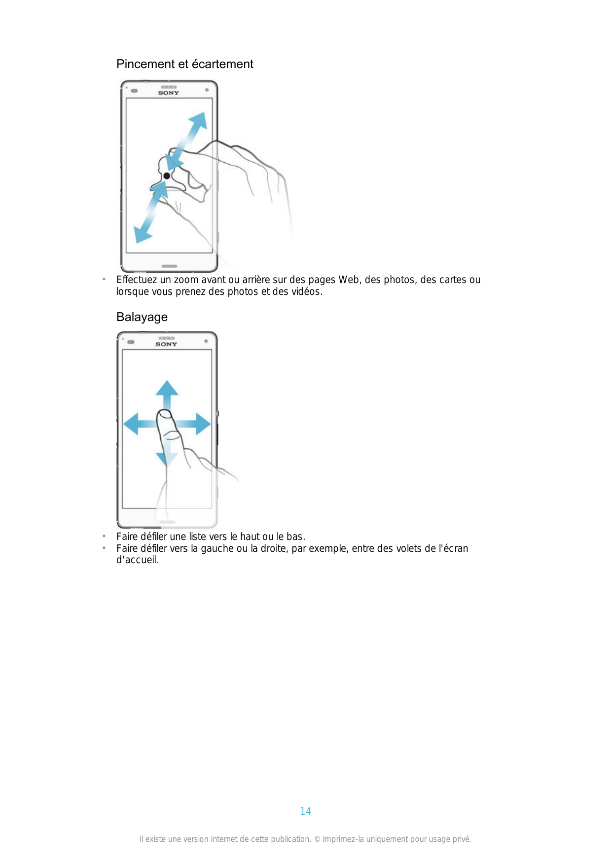 Pincement et écartement•Effectuez un zoom avant ou arrière sur des pages Web, des photos, des cartes oulorsque vous prenez des p