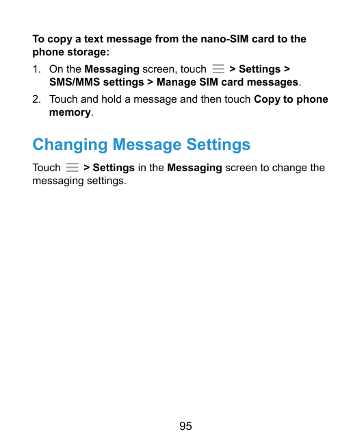 To copy a text message from the nano-SIM card to thephone storage:> Settings >1. On the Messaging screen, touchSMS/MMS settings 