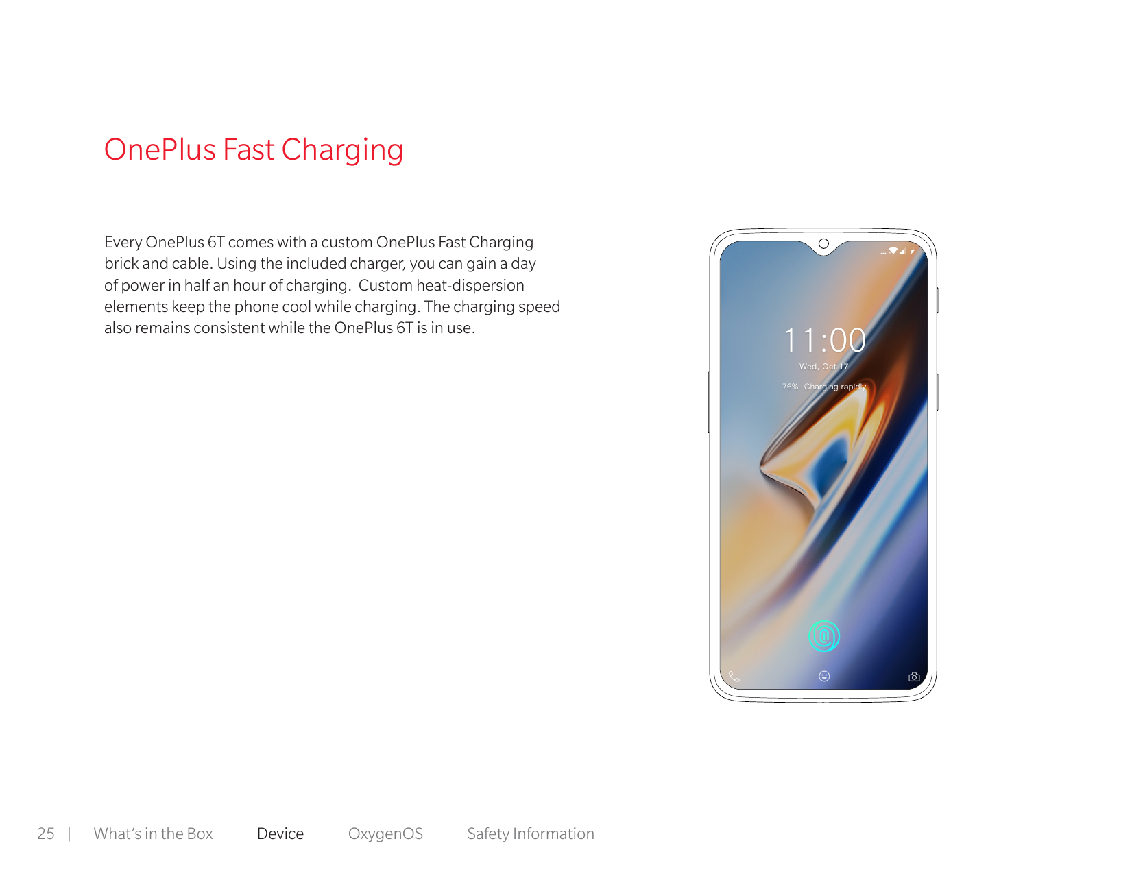 OnePlus Fast ChargingEvery OnePlus 6T comes with a custom OnePlus Fast Chargingbrick and cable. Using the included charger, you 
