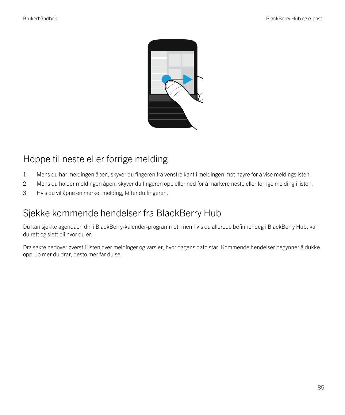 BrukerhåndbokBlackBerry Hub og e-postHoppe til neste eller forrige melding1.Mens du har meldingen åpen, skyver du fingeren fra v