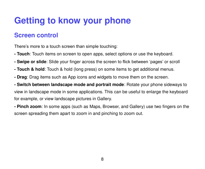 Getting to know your phoneScreen controlThere’s more to a touch screen than simple touching:- Touch: Touch items on screen to op