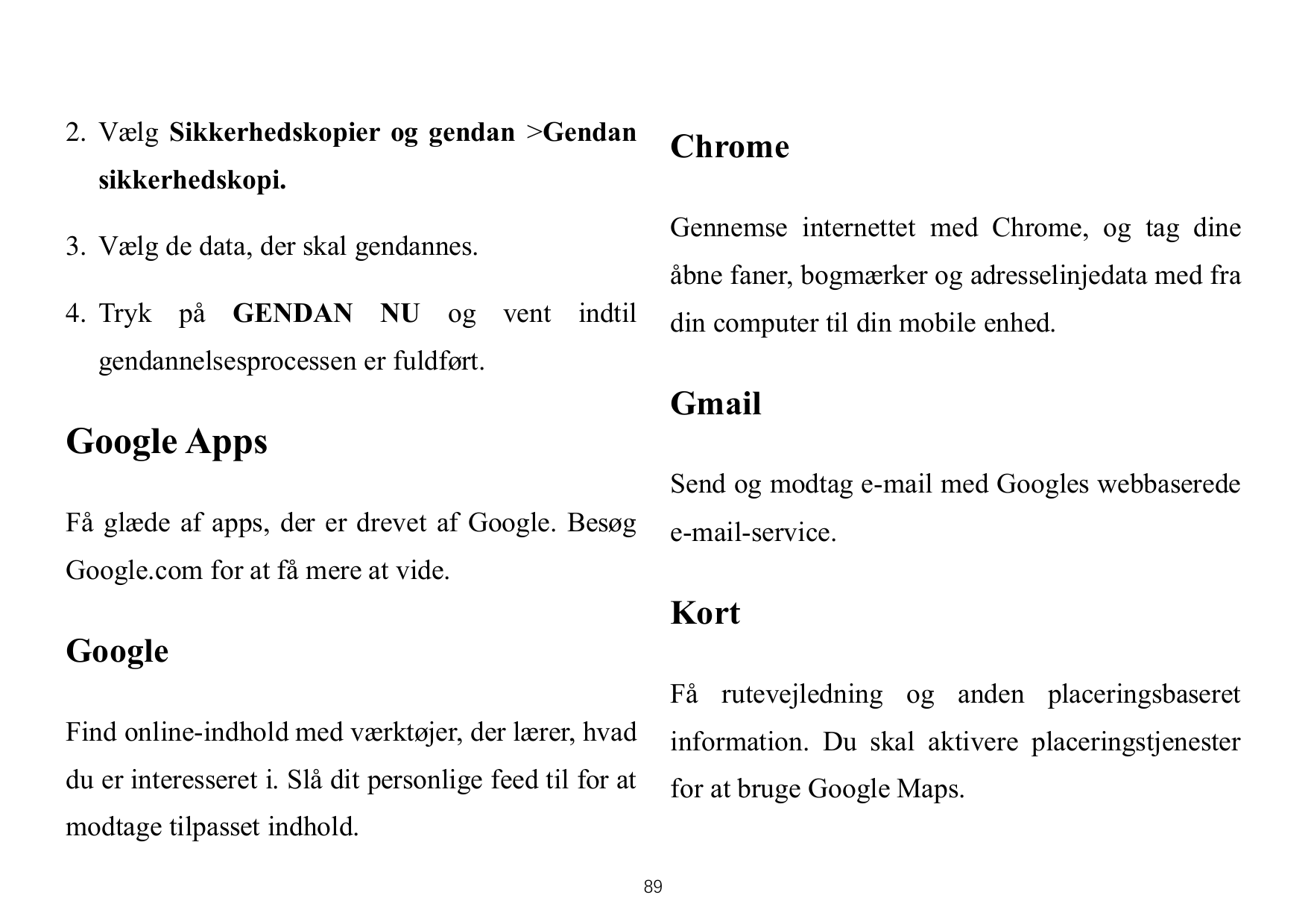 2. Vælg Sikkerhedskopier og gendan >GendanChromesikkerhedskopi.Gennemse internettet med Chrome, og tag dine3. Vælg de data, der 