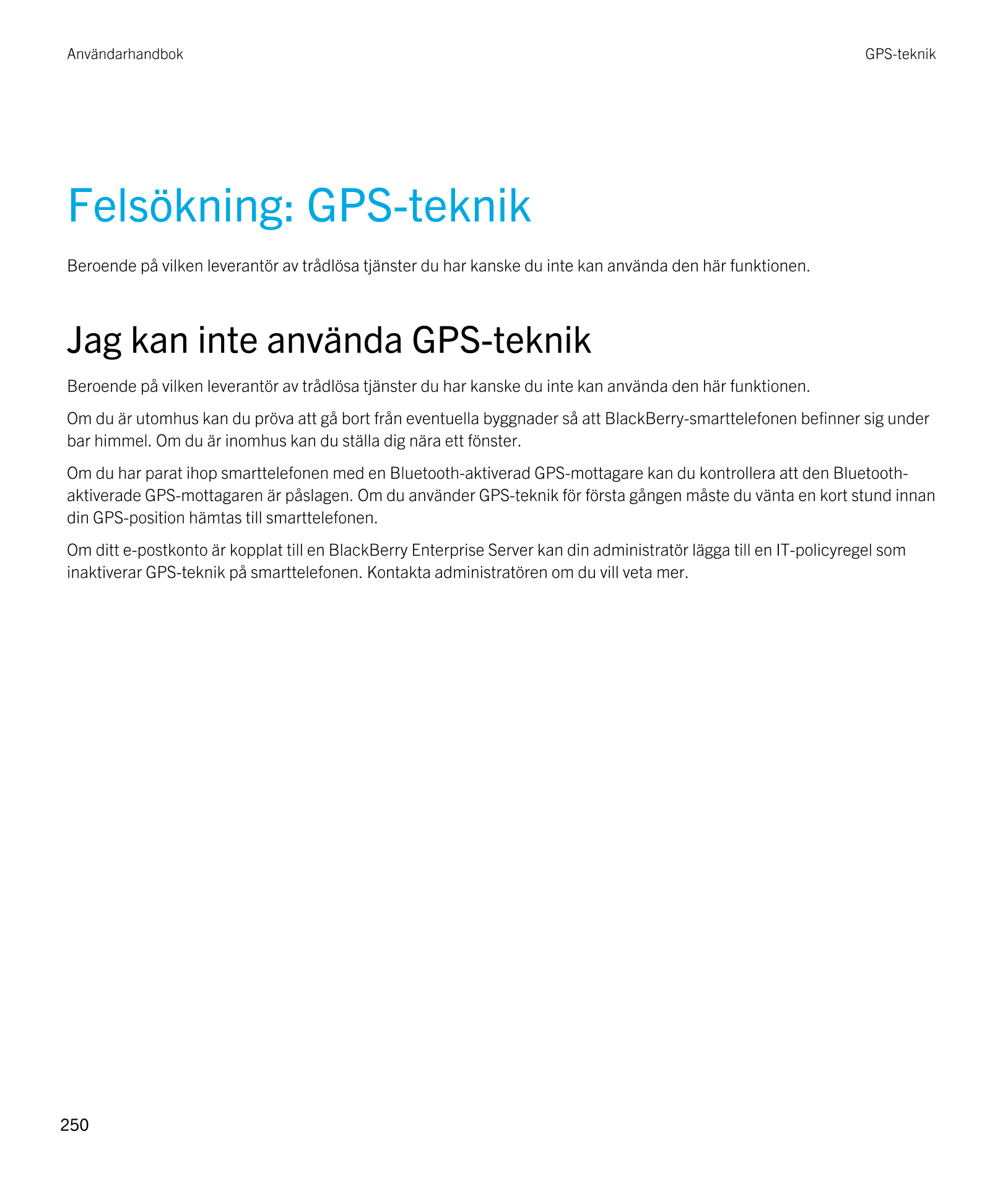 Användarhandbok GPS-teknik
Felsökning: GPS-teknik
Beroende på vilken leverantör av trådlösa tjänster du har kanske du inte kan a