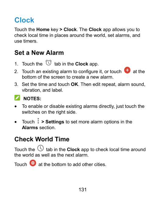 ClockTouch the Home key > Clock. The Clock app allows you tocheck local time in places around the world, set alarms, anduse time