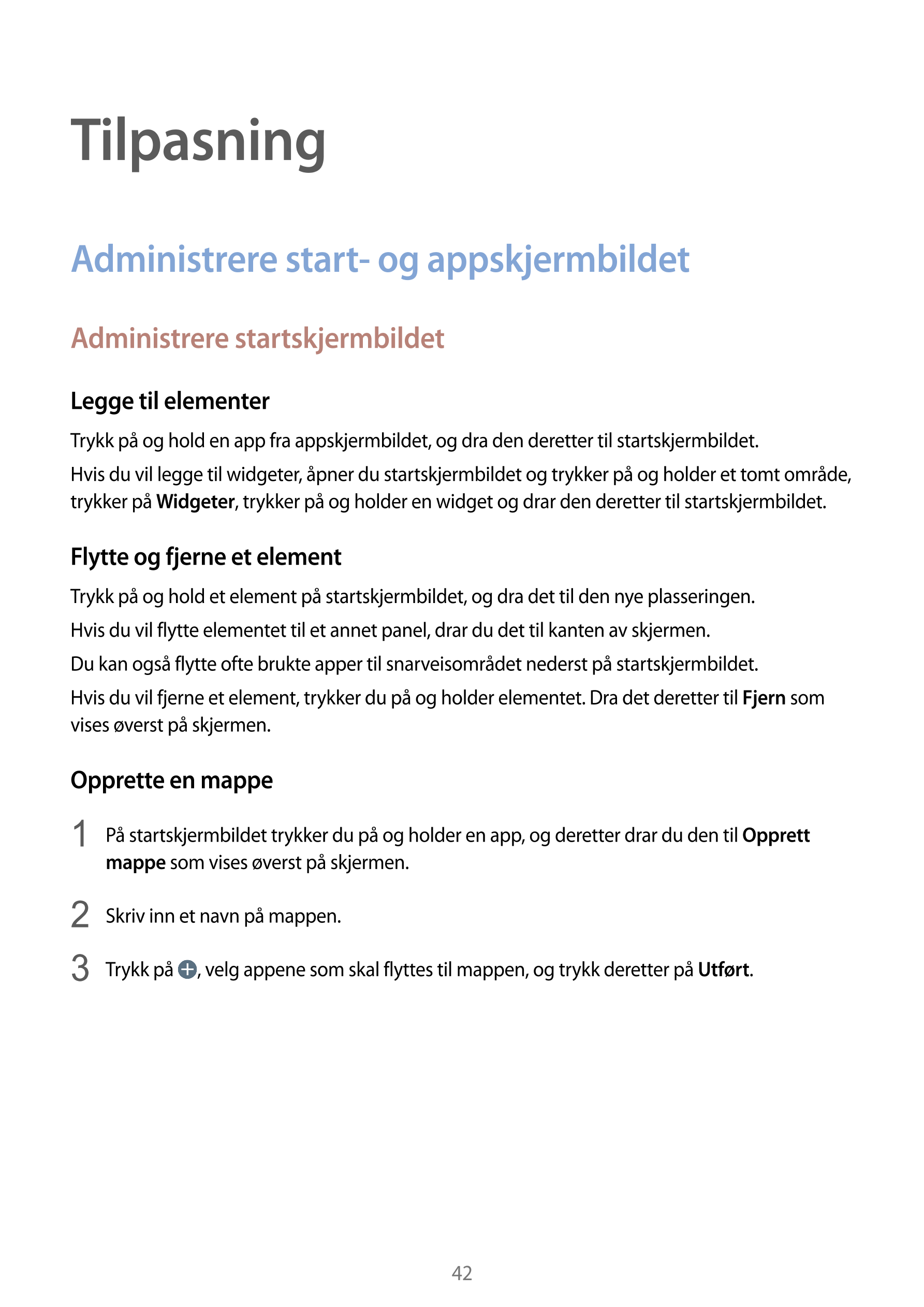 Tilpasning
Administrere start- og appskjermbildet
Administrere startskjermbildet
Legge til elementer
Trykk på og hold en app fra