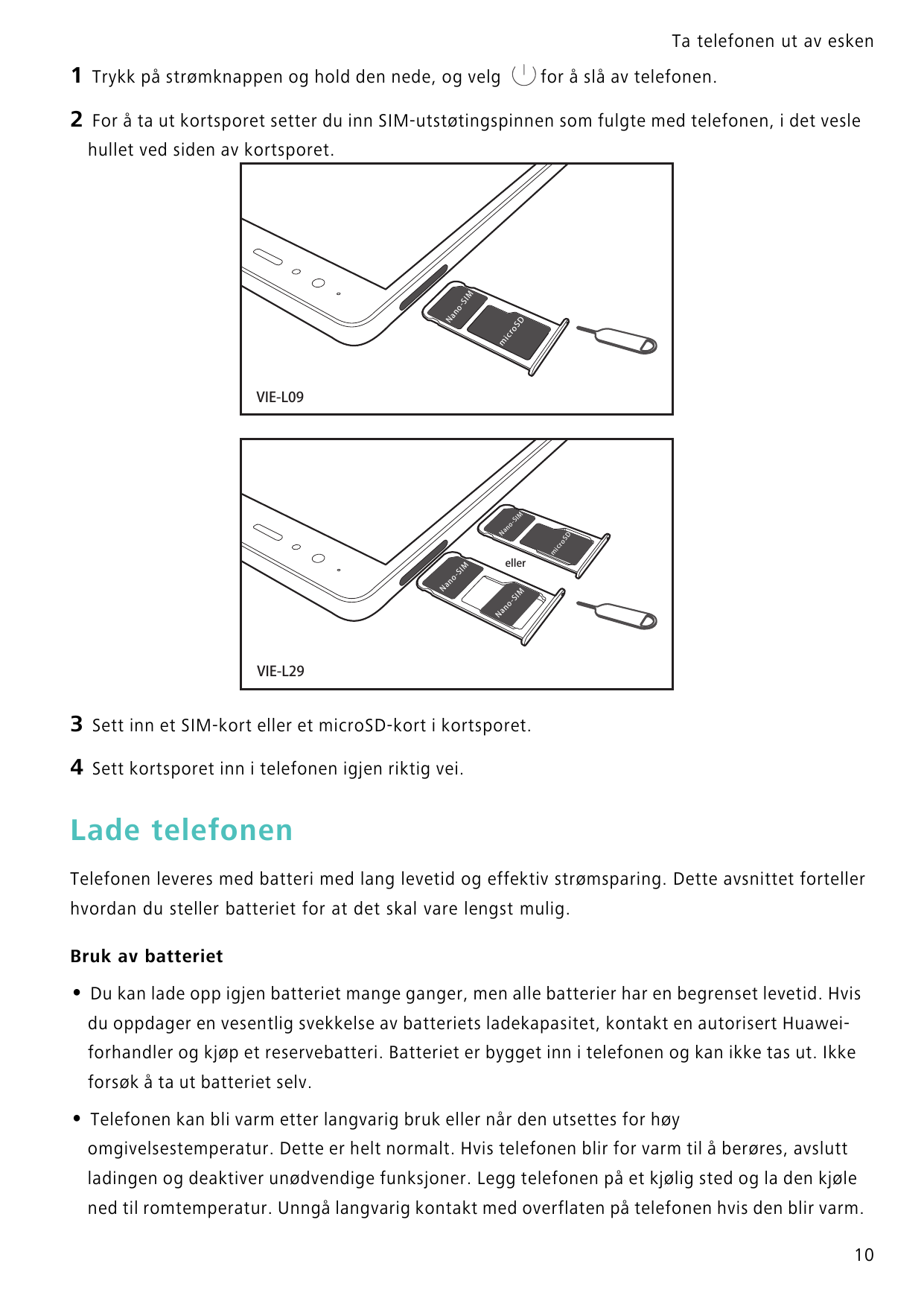 Ta telefonen ut av esken1Trykk på strømknappen og hold den nede, og velg2For å ta ut kortsporet setter du inn SIM-utstøtingspinn