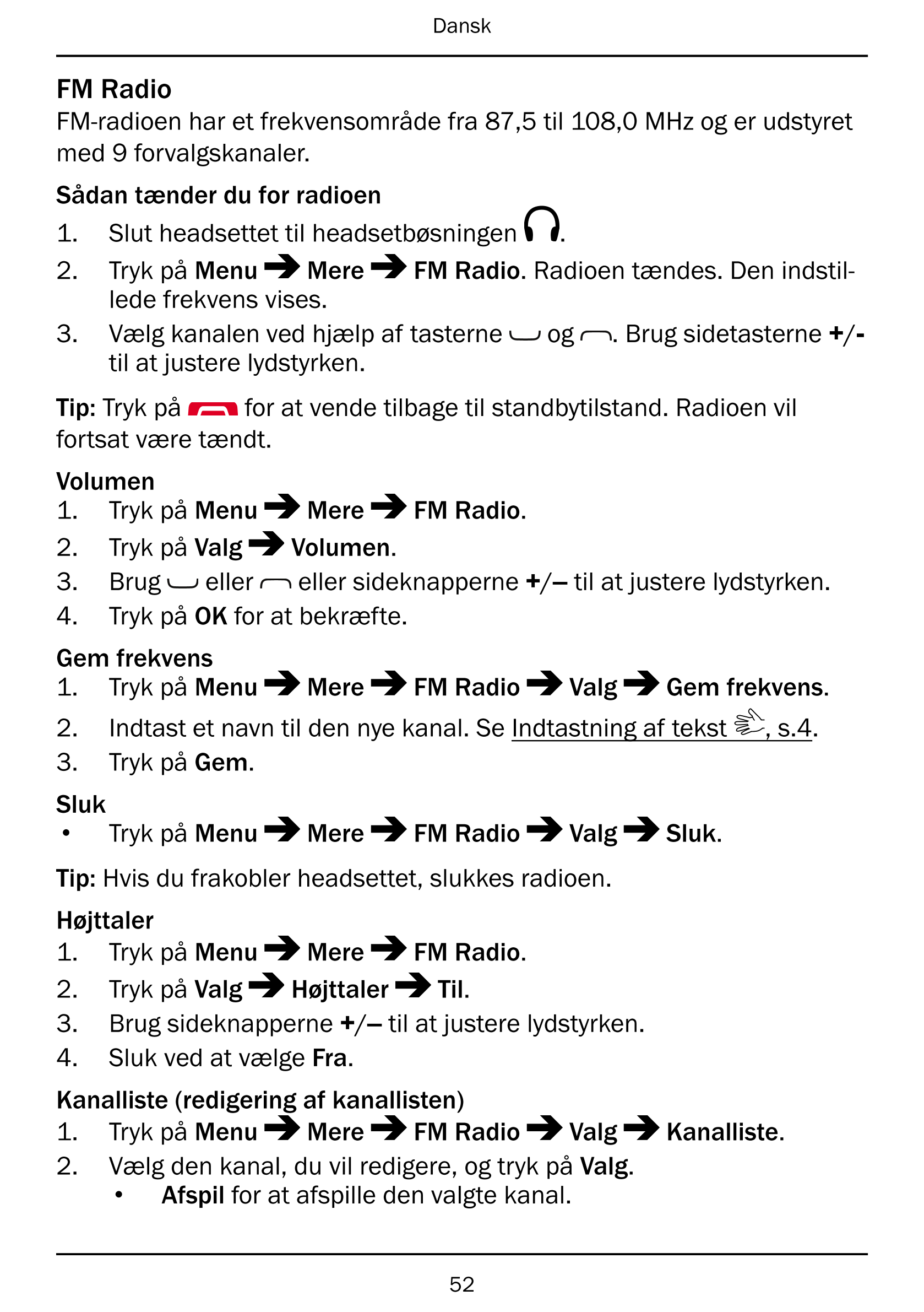 Dansk
FM Radio
FM-radioen har et frekvensområde fra 87,5 til 108,0 MHz og er udstyret
med 9 forvalgskanaler.
Sådan tænder du for