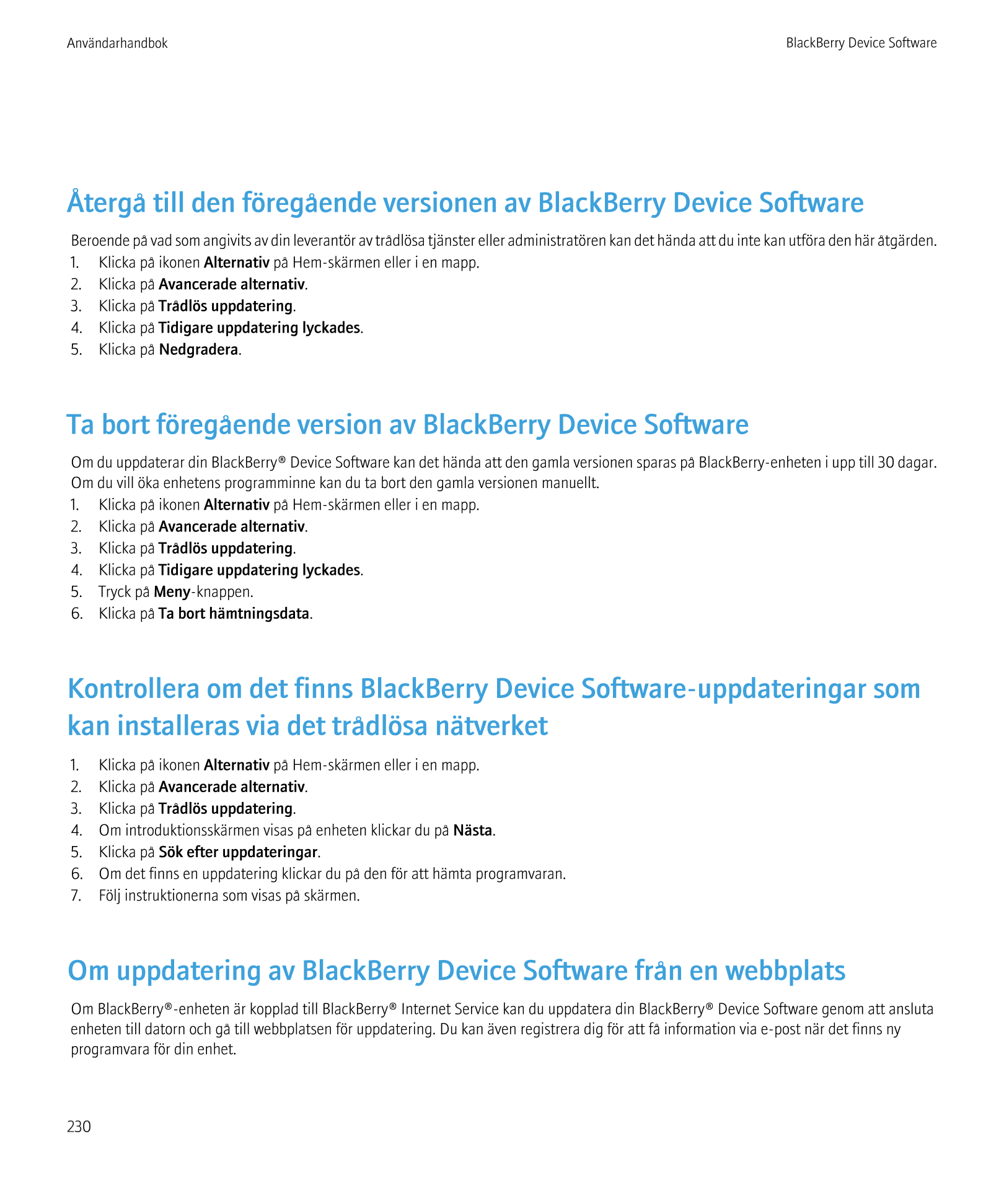 Användarhandbok BlackBerry Device Software
Återgå till den föregående versionen av BlackBerry Device Software
Beroende på vad so