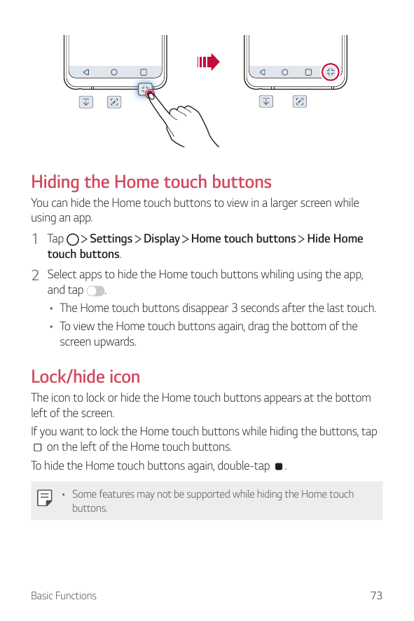 Hiding the Home touch buttonsYou can hide the Home touch buttons to view in a larger screen whileusing an app.1 TapSettings Disp