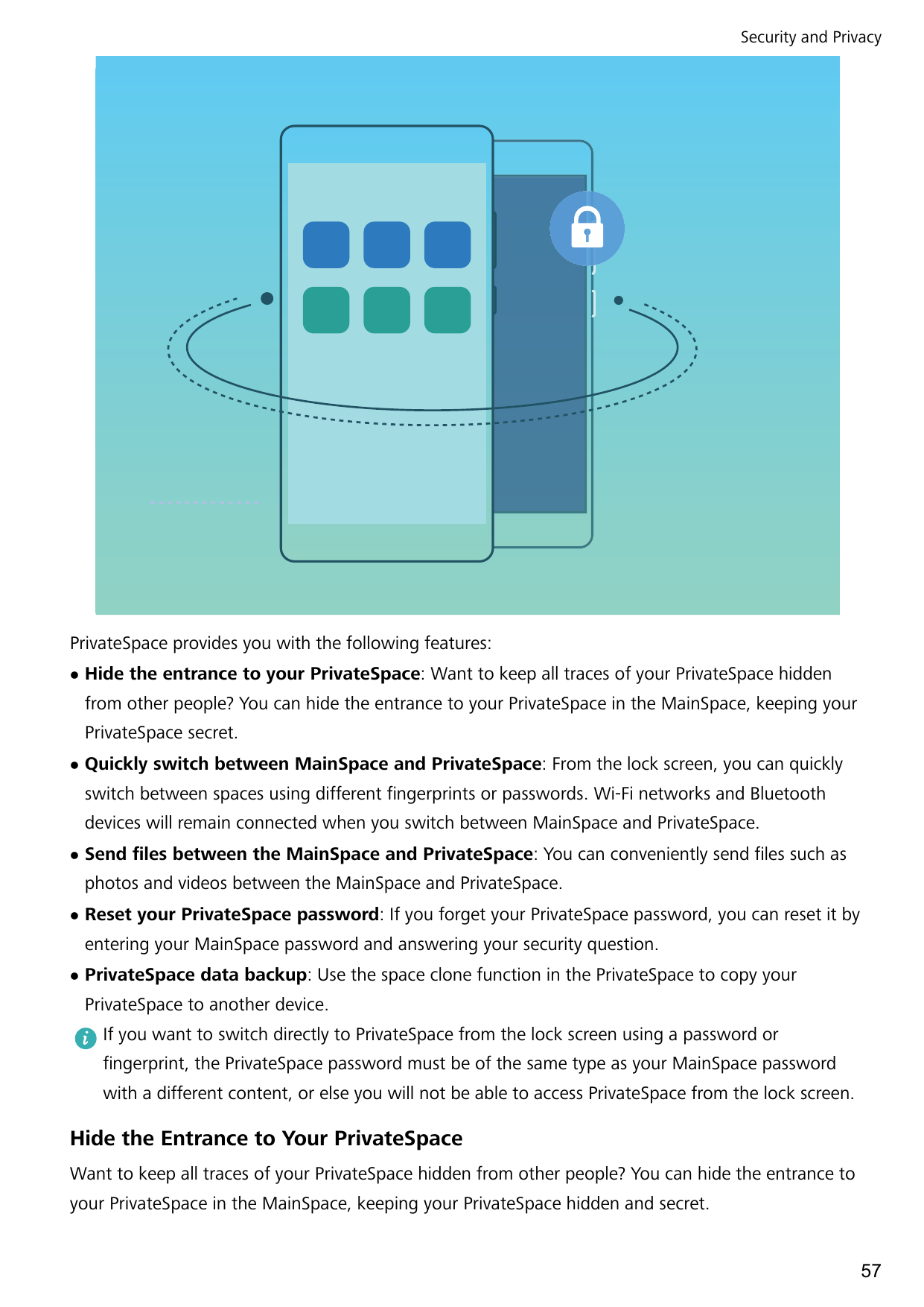 Security and PrivacyPrivateSpace provides you with the following features:lHide the entrance to your PrivateSpace: Want to keep 
