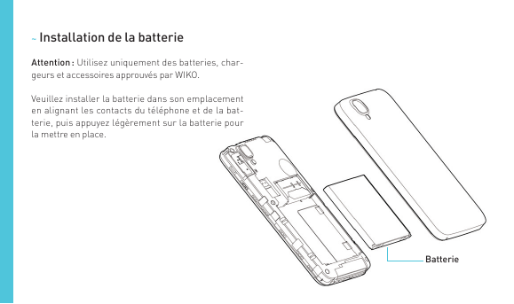 ~ Installation de la batterieAttention : Utilisez uniquement des batteries, chargeurs et accessoires approuvés par WIKO.Veuillez