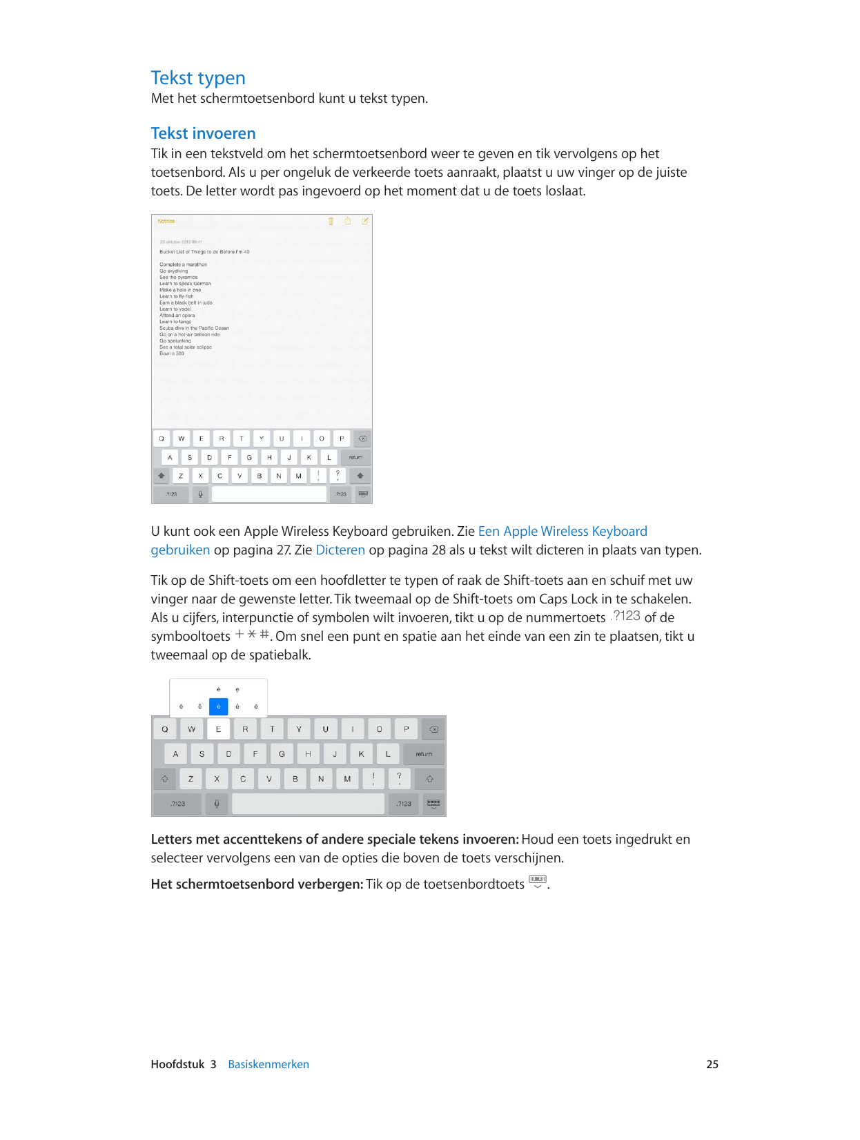 Tekst typenMet het schermtoetsenbord kunt u tekst typen.Tekst invoerenTik in een tekstveld om het schermtoetsenbord weer te geve
