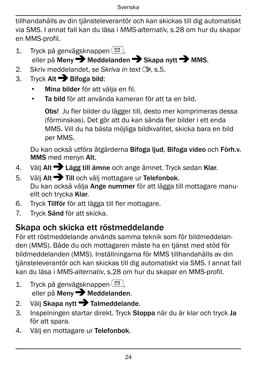 Svenskatillhandahålls av din tjänsteleverantör och kan skickas till dig automatisktvia SMS. I annat fall kan du läsa i MMS-alter