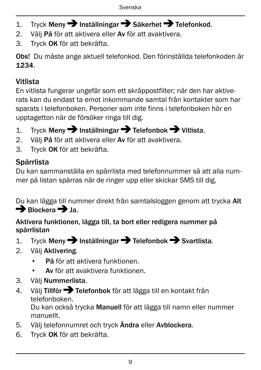 Svenska1.2.3.Tryck MenyInställningarSäkerhetTelefonkod.Välj På för att aktivera eller Av för att avaktivera.Tryck OK för att bek
