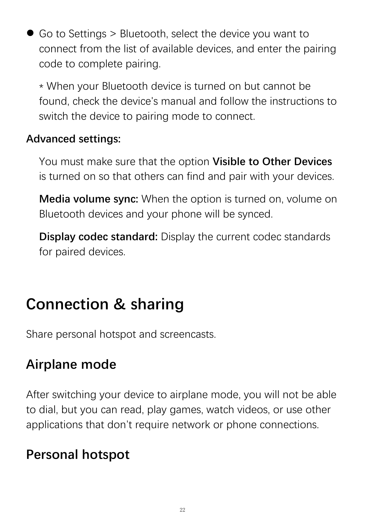⚫ Go to Settings > Bluetooth, select the device you want toconnect from the list of available devices, and enter the pairingcode
