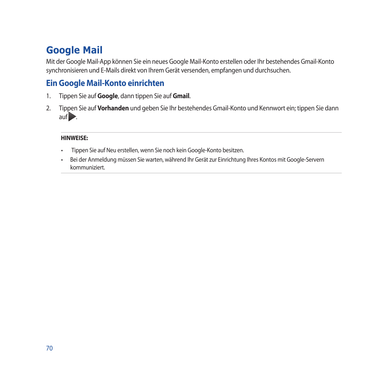 Google MailMit der Google Mail-App können Sie ein neues Google Mail-Konto erstellen oder Ihr bestehendes Gmail-Kontosynchronisie
