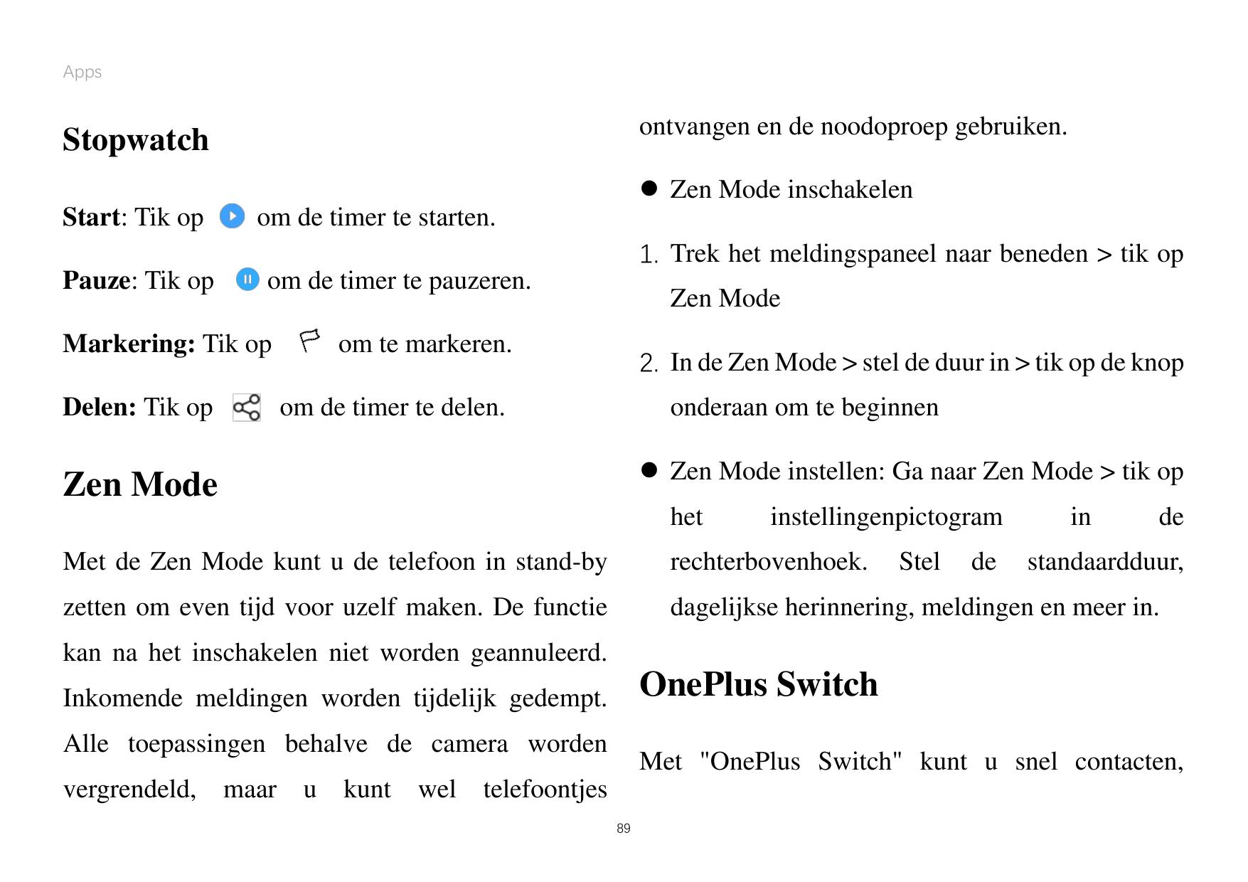 Appsontvangen en de noodoproep gebruiken.Stopwatch Zen Mode inschakelenStart: Tik opom de timer te starten.1. Trek het meldings