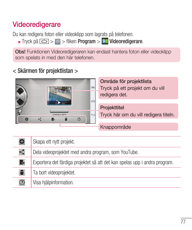 VideoredigerareDu kan redigera foton eller videoklipp som lagrats på telefonen.XX Tryck på> > fliken Program >Videoredigerare.Ob