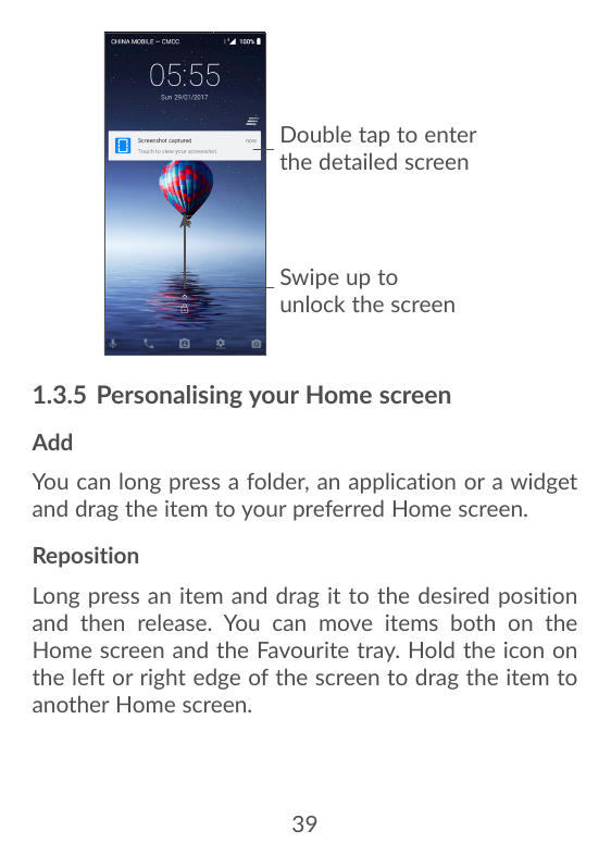 Double tap to enterthe detailed screenSwipe up tounlock the screen1.3.5 Personalising your Home screenAddYou can long press a fo