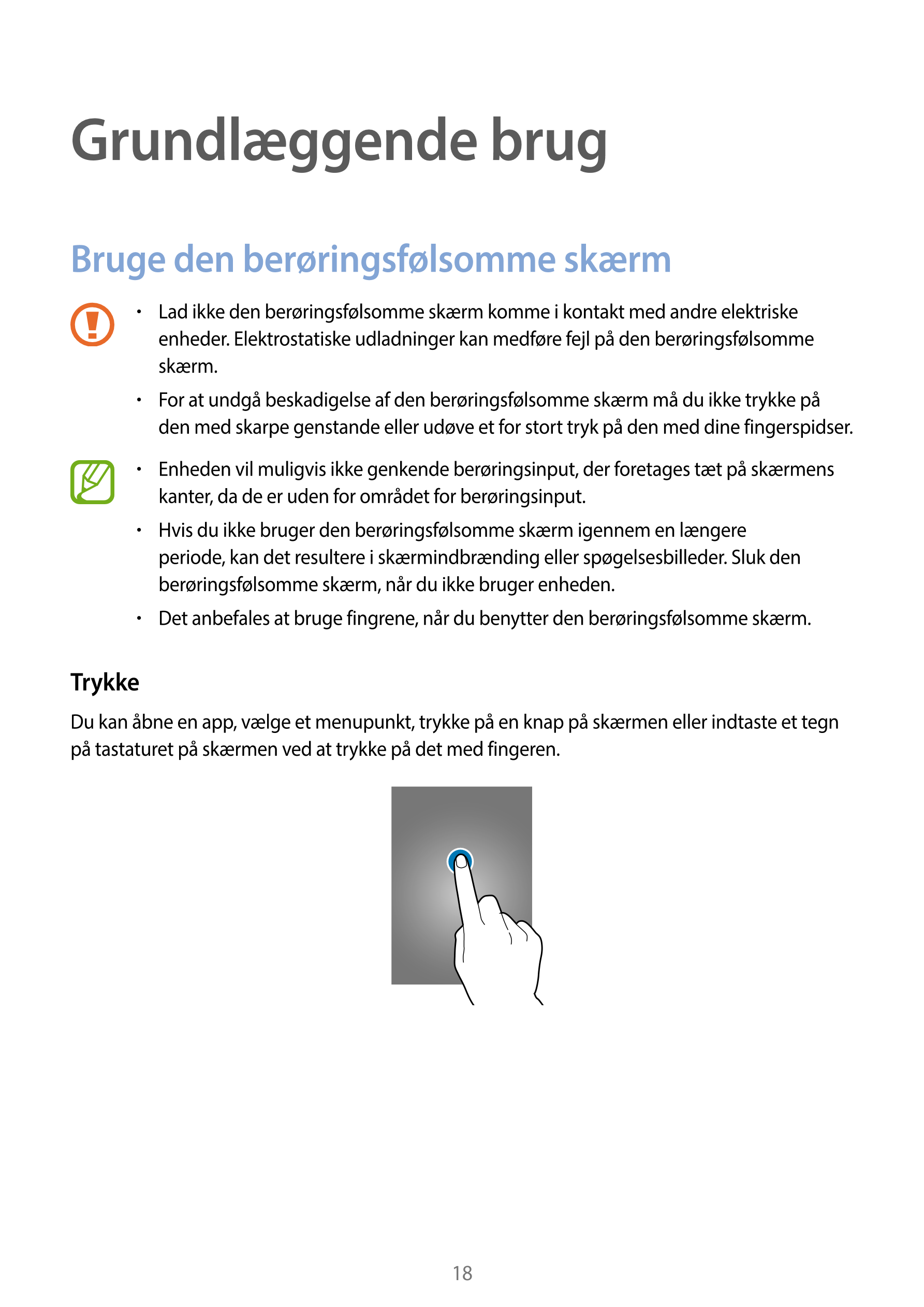 Grundlæggende brug
Bruge den berøringsfølsomme skærm
•    Lad ikke den berøringsfølsomme skærm komme i kontakt med andre elektri