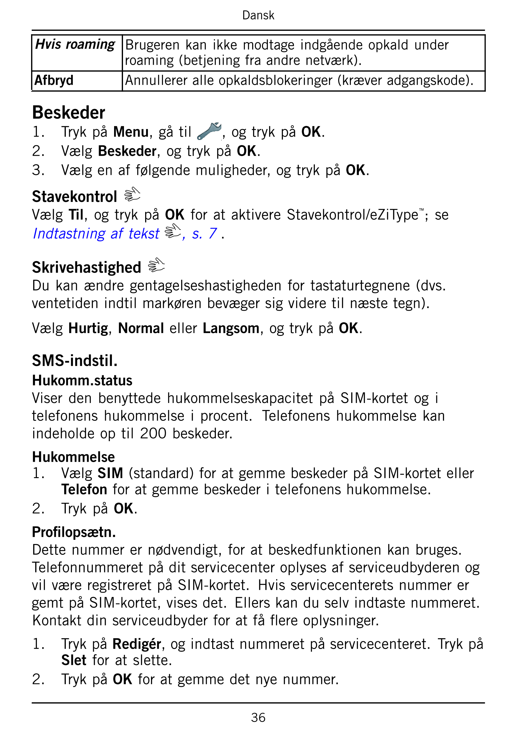 Dansk
Hvis roaming Brugeren kan ikke modtage indgående opkald under
roaming (betjening fra andre netværk).
Afbryd Annullerer all