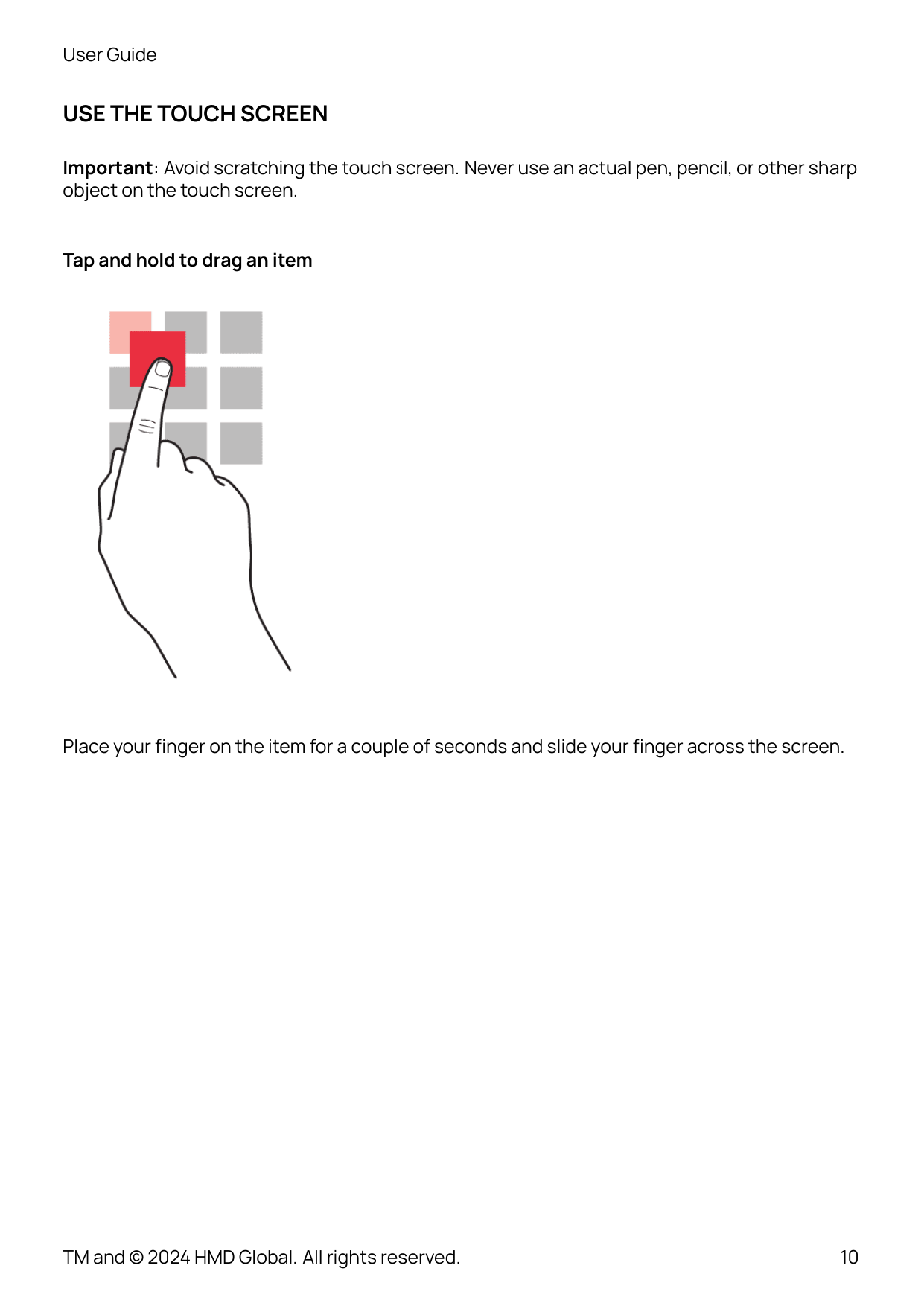 User GuideUSE THE TOUCH SCREENImportant: Avoid scratching the touch screen. Never use an actual pen, pencil, or other sharpobjec