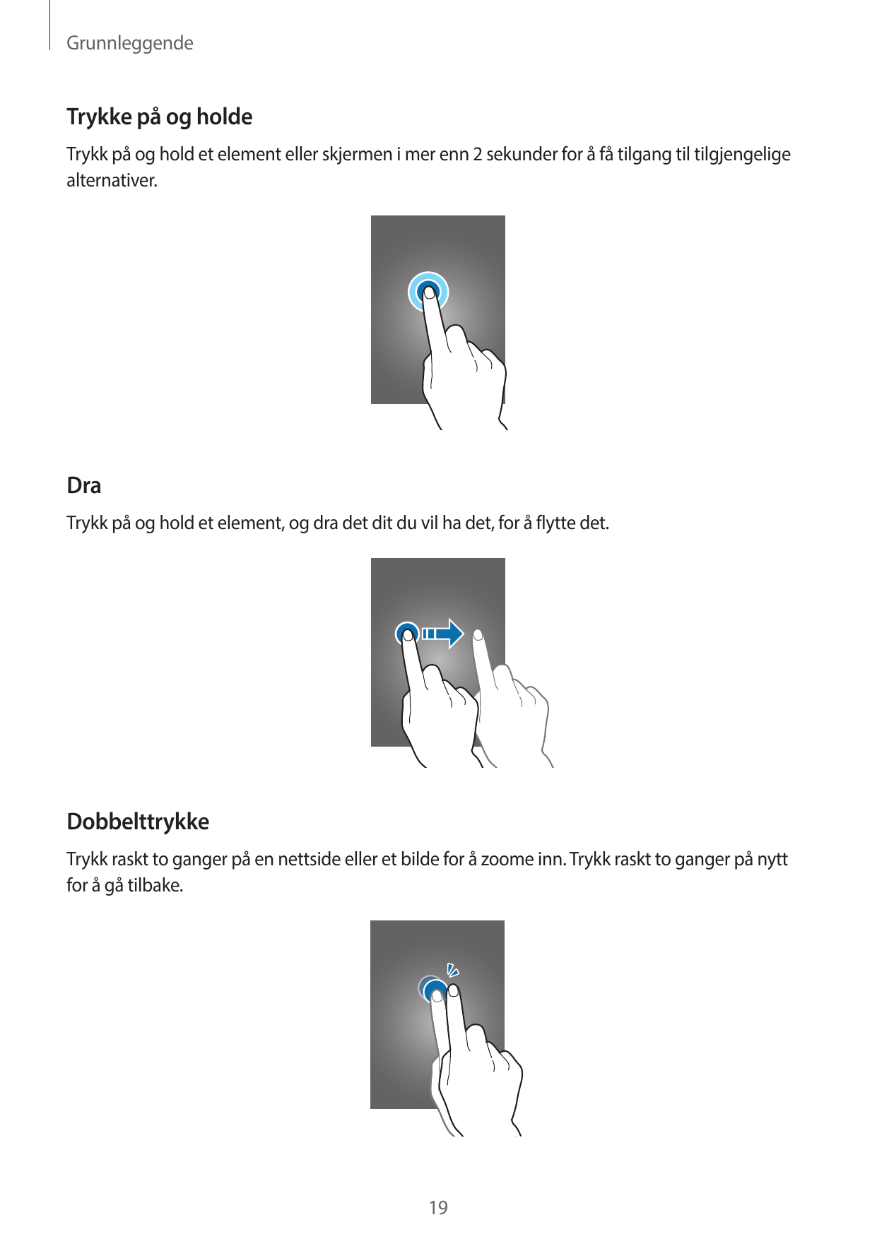 GrunnleggendeTrykke på og holdeTrykk på og hold et element eller skjermen i mer enn 2 sekunder for å få tilgang til tilgjengelig