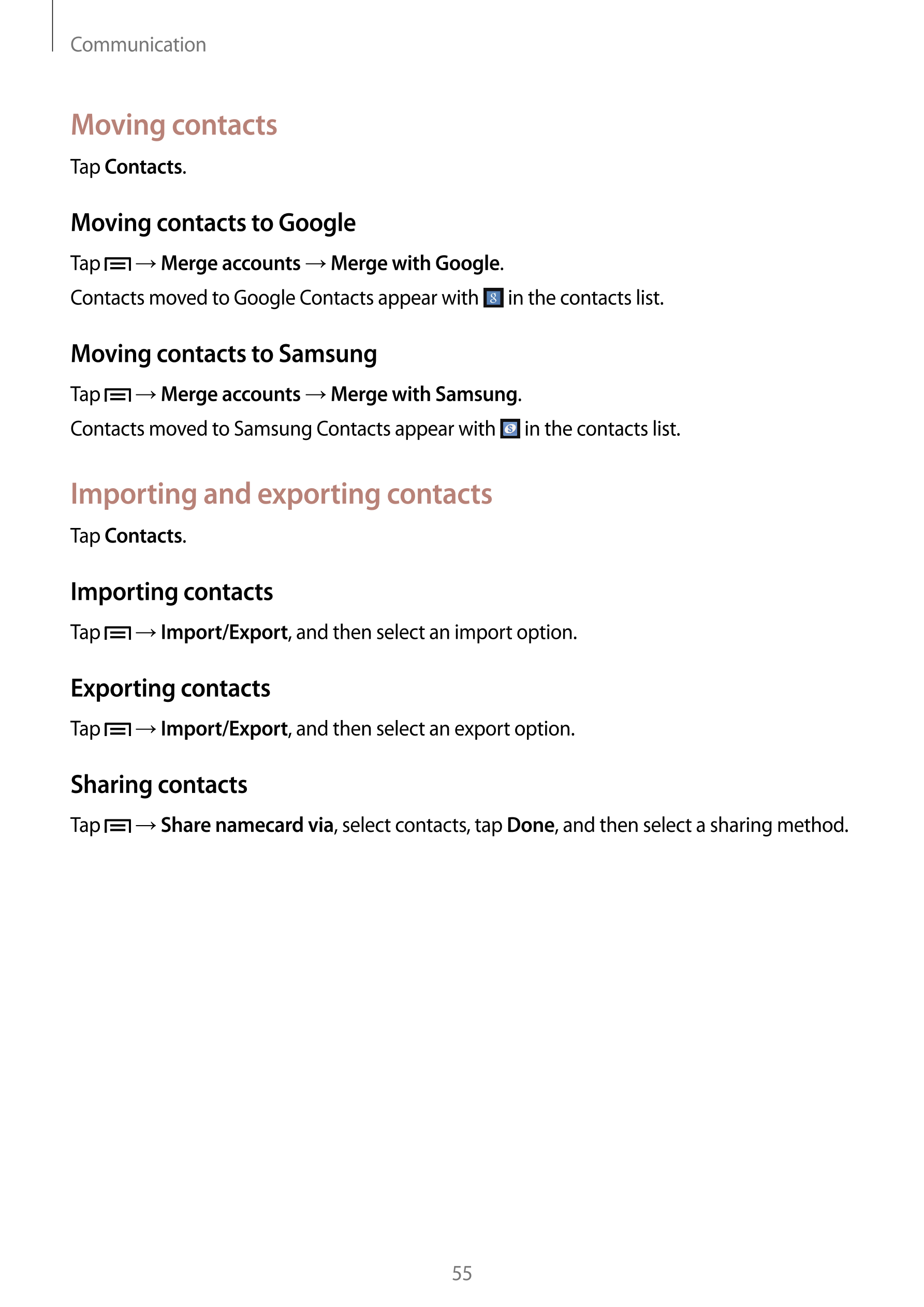Communication
Moving contacts
Tap  Contacts.
Moving contacts to Google
Tap    →  Merge accounts  →  Merge with Google.
Contacts 