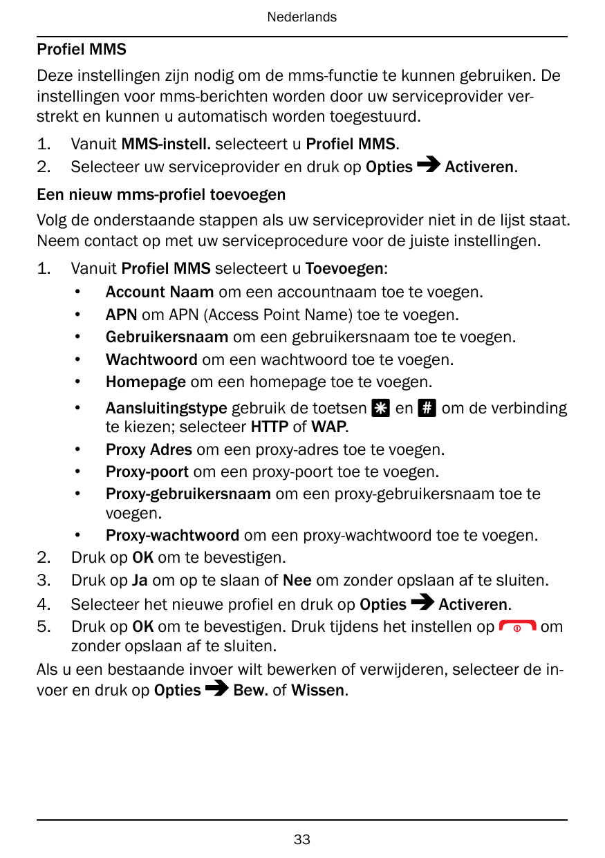 NederlandsProfiel MMSDeze instellingen zijn nodig om de mms-functie te kunnen gebruiken. Deinstellingen voor mms-berichten worde