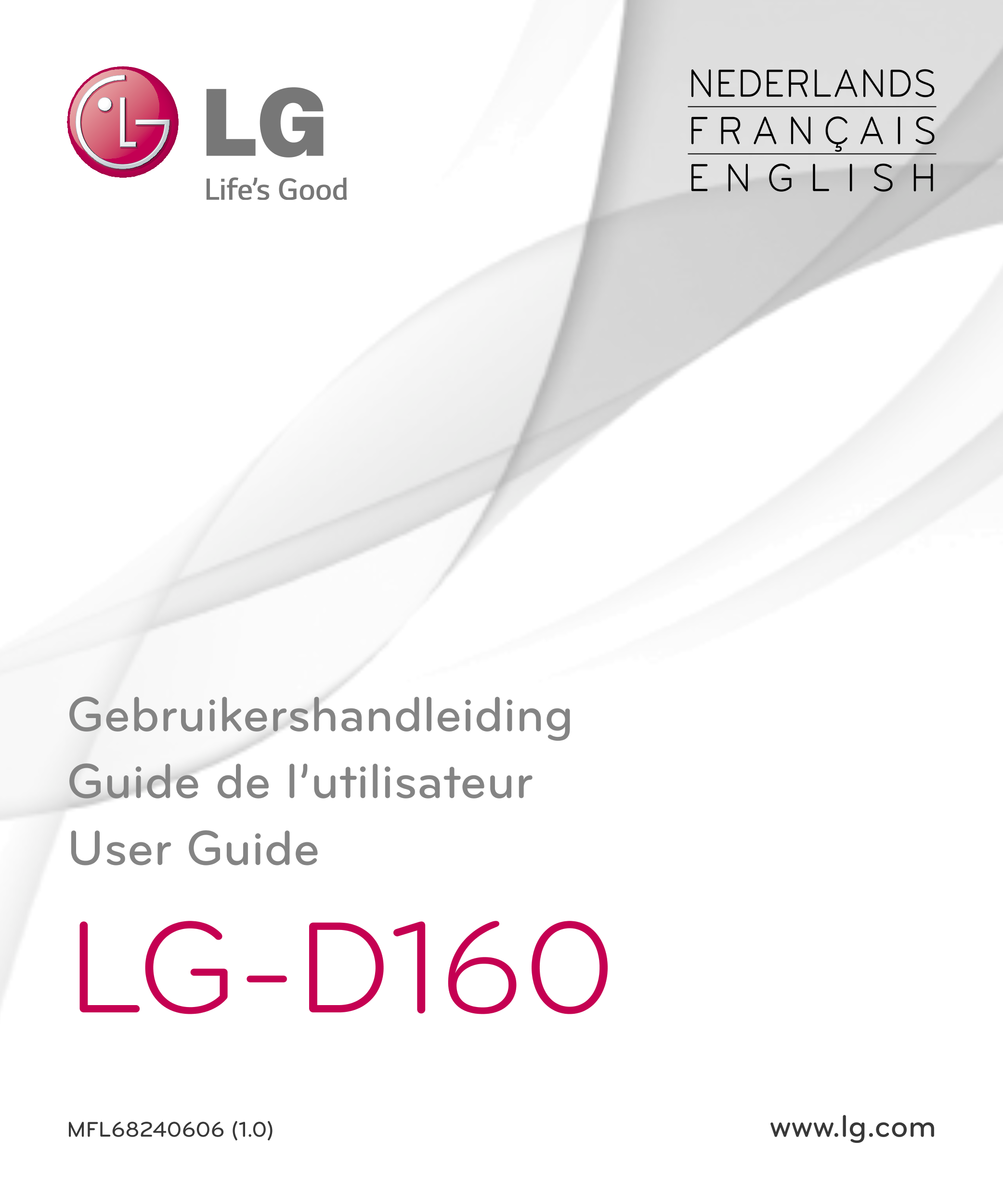 NEDERLANDS
F R A N Ç A I S
E N G L I S H
Gebruikershandleiding
Guide de l’utilisateur
User Guide
LG-D160
MFL68240606 (1.0) www.l