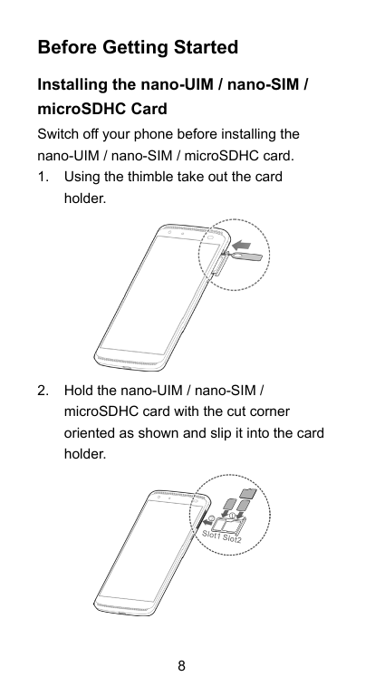 Before Getting StartedInstalling the nano-UIM / nano-SIM /microSDHC CardSwitch off your phone before installing thenano-UIM / na