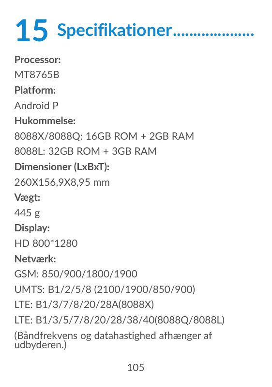 15Specifikationer.....................Processor:MT8765BPlatform:Android PHukommelse:8088X/8088Q: 16GB ROM + 2GB RAM8088L: 32GB R