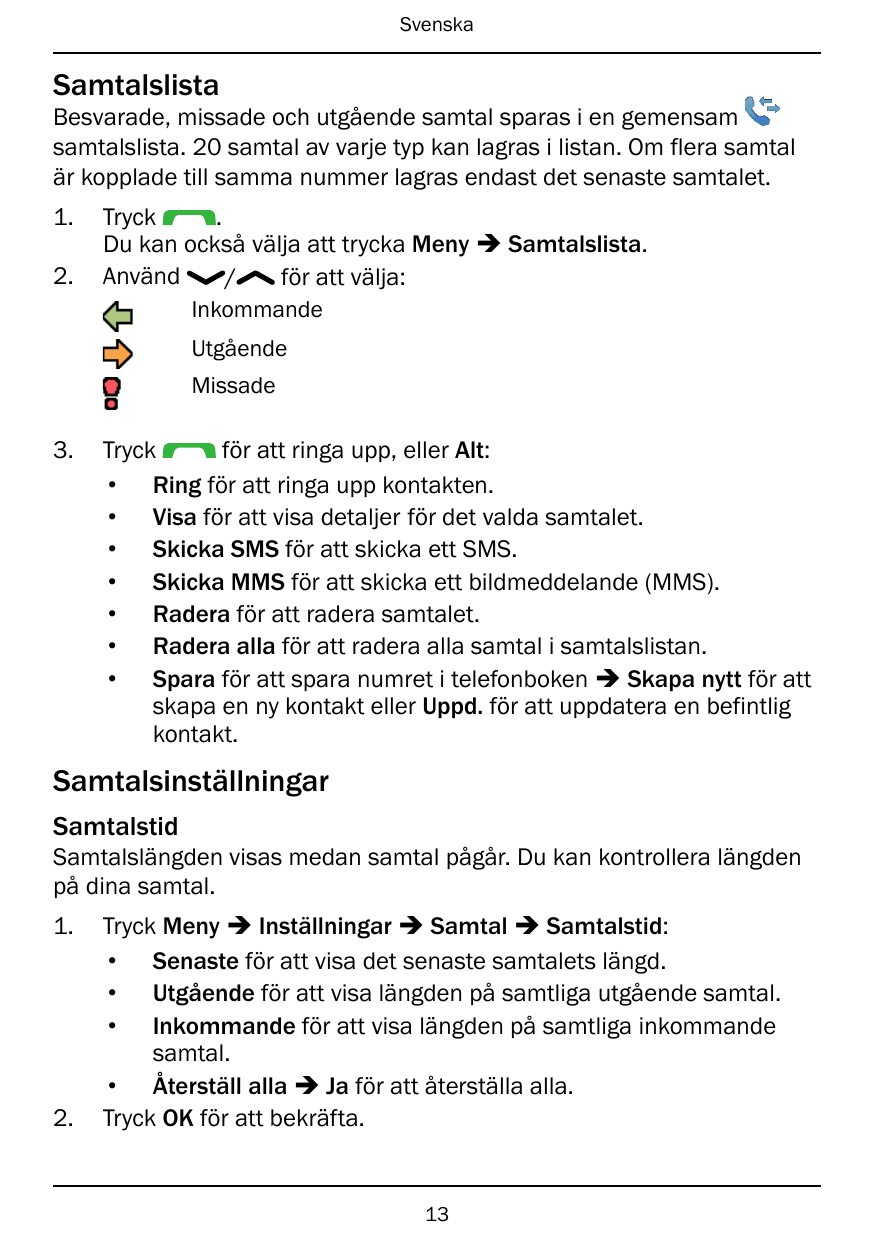 SvenskaSamtalslistaBesvarade, missade och utgående samtal sparas i en gemensamsamtalslista. 20 samtal av varje typ kan lagras i 