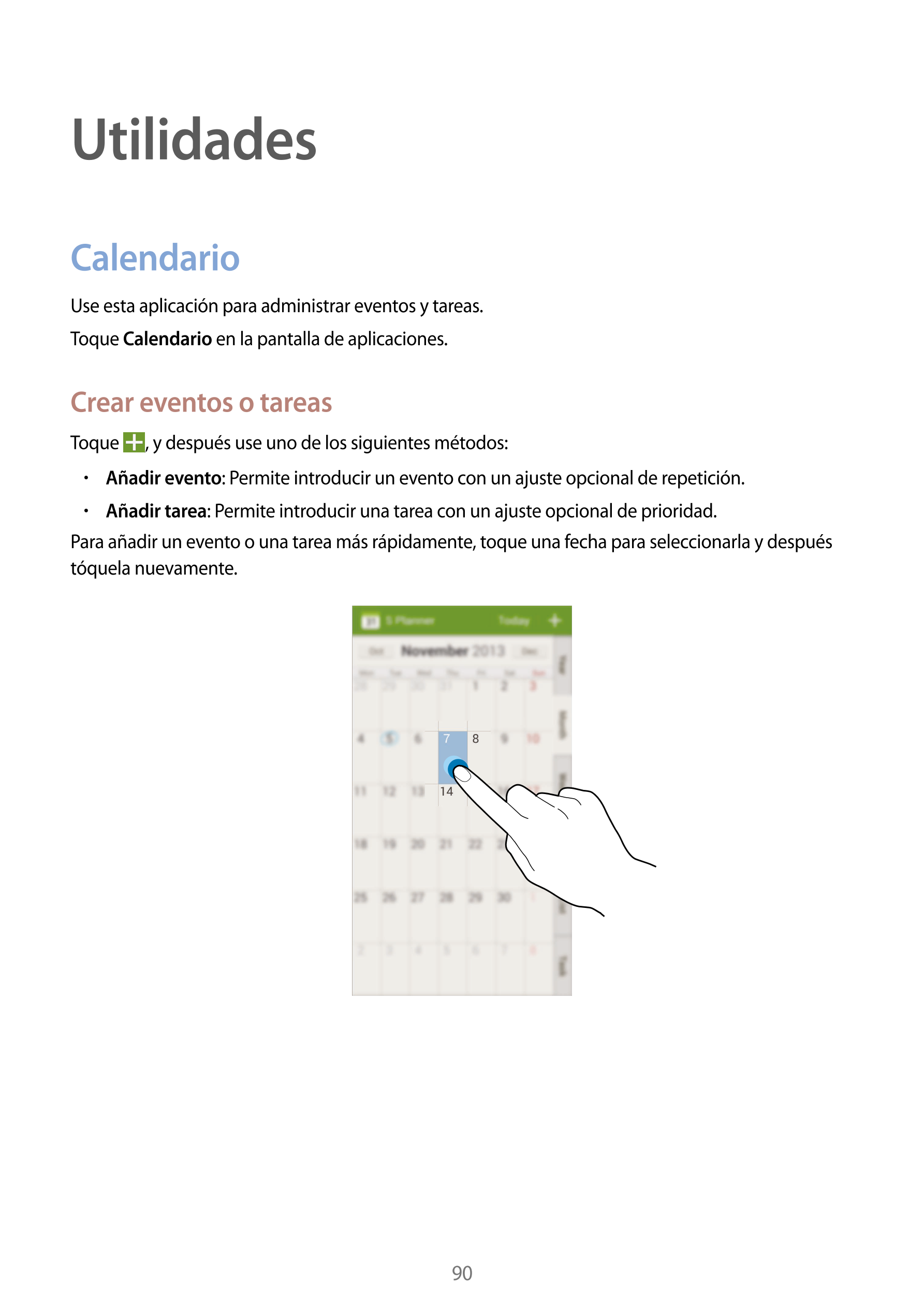 Utilidades
Calendario
Use esta aplicación para administrar eventos y tareas.
Toque  Calendario en la pantalla de aplicaciones.
C