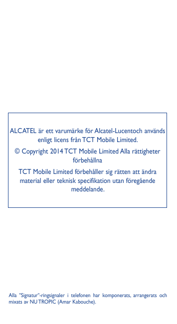 ALCATEL är ett varumärke för Alcatel-Lucentoch användsenligt licens från TCT Mobile Limited.© Copyright 2014 TCT Mobile Limited 