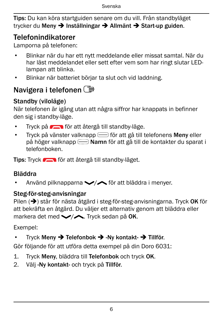 SvenskaTips: Du kan köra startguiden senare om du vill. Från standbylägettrycker du Meny � Inställningar � Allmänt � Start-up gu