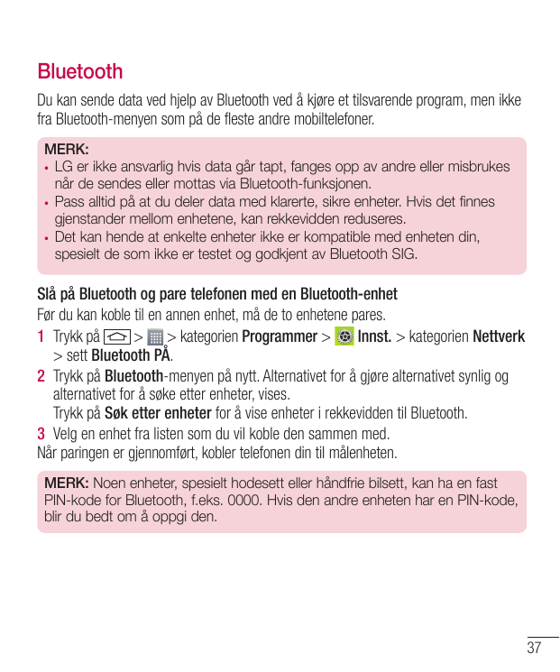 BluetoothDu kan sende data ved hjelp av Bluetooth ved å kjøre et tilsvarende program, men ikkefra Bluetooth-menyen som på de fle