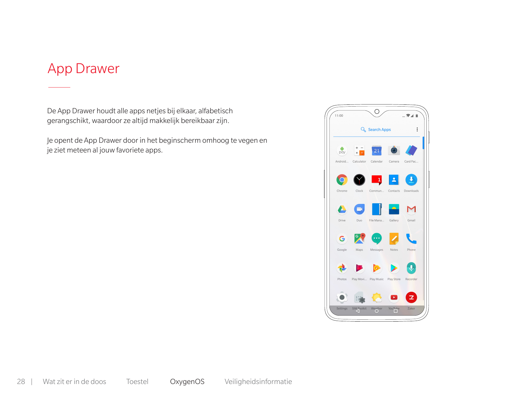 App DrawerDe App Drawer houdt alle apps netjes bij elkaar, alfabetischgerangschikt, waardoor ze altijd makkelijk bereikbaar zijn