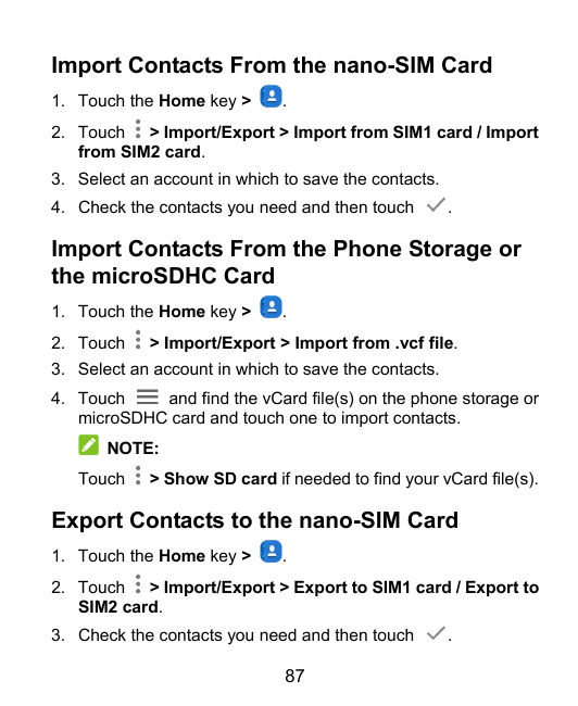 Import Contacts From the nano-SIM Card1. Touch the Home key >.2. Touch > Import/Export > Import from SIM1 card / Importfrom SIM2