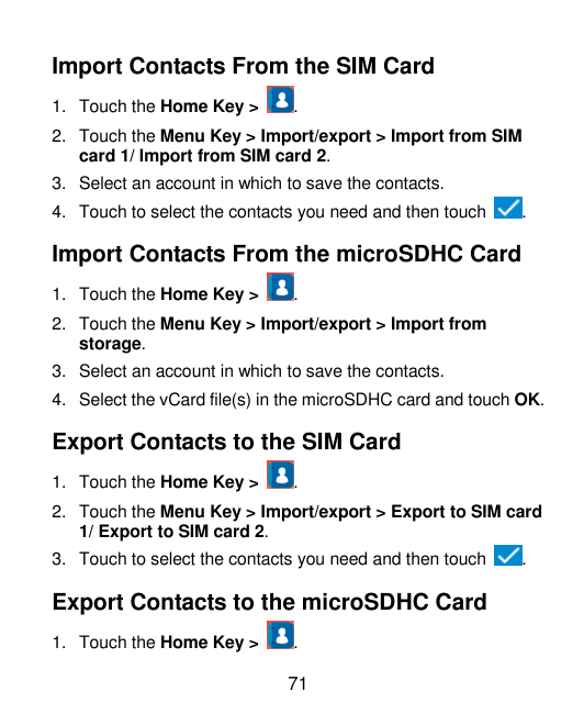 Import Contacts From the SIM Card1. Touch the Home Key >.2. Touch the Menu Key > Import/export > Import from SIMcard 1/ Import f