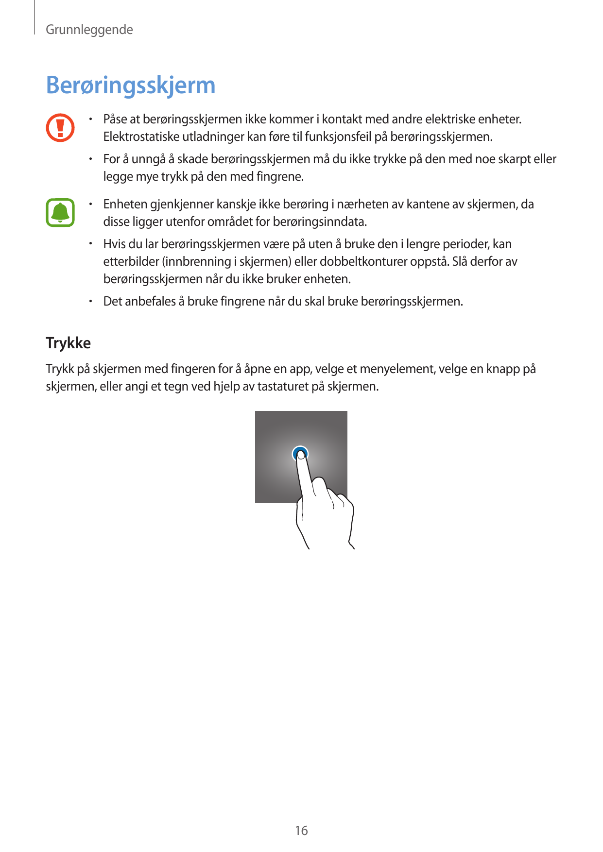 GrunnleggendeBerøringsskjerm• Påse at berøringsskjermen ikke kommer i kontakt med andre elektriske enheter.Elektrostatiske utlad