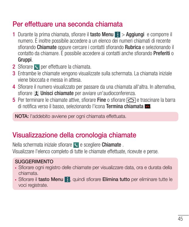 Per effettuare una seconda chiamata1 Durante la prima chiamata, sfiorare il tasto Menu > Aggiungi  e comporre ilnumero. È inoltr