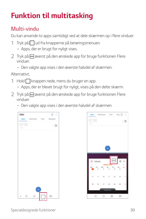 Funktion til multitaskingMulti-vinduDu kan anvende to apps samtidigt ved at dele skærmen op i flere vinduer.1 Tryk påud fra knap